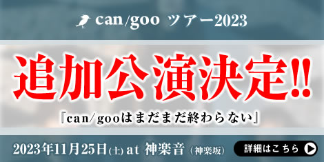 10/4(水) can/gooツアー2023 追加公演『can/gooはまだまだ終わらない』at 神楽音（神楽坂）